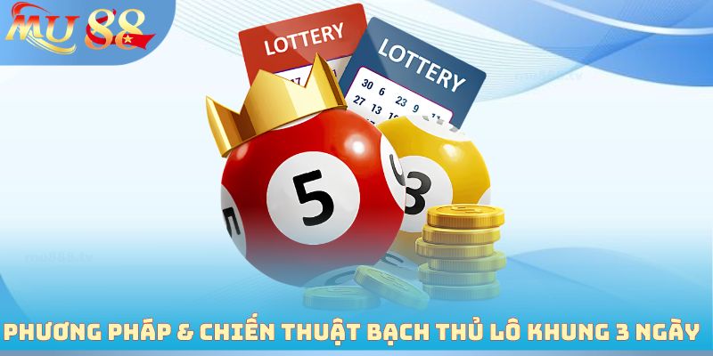 Phương pháp & chiến thuật bạch thủ lô khung 3 ngày